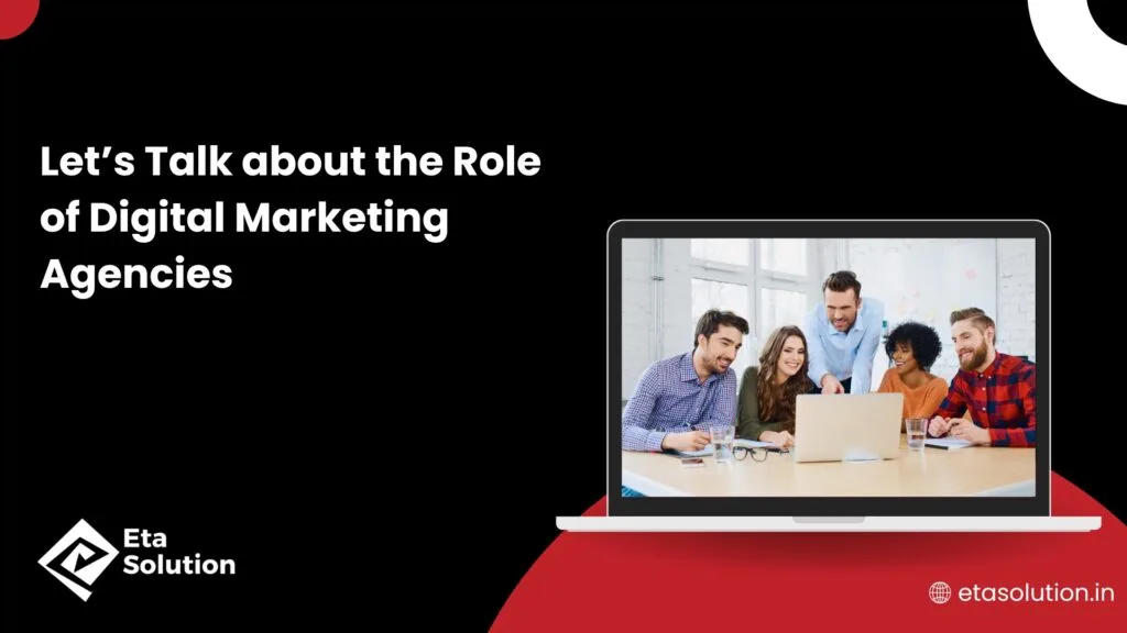 Let's Talk about the Role of Digital Marketing Agencies.
