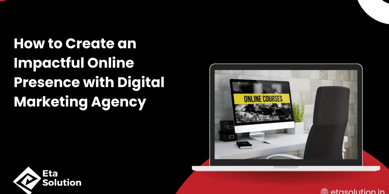 How to Create an Impactful Online Presence with Digital Marketing Agency