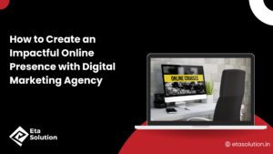 How to Create an Impactful Online Presence with Digital Marketing Agency