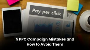 5 PPC Campaign Mistakes and How to Avoid Them