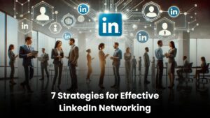 7 Strategies for Effective LinkedIn Networking