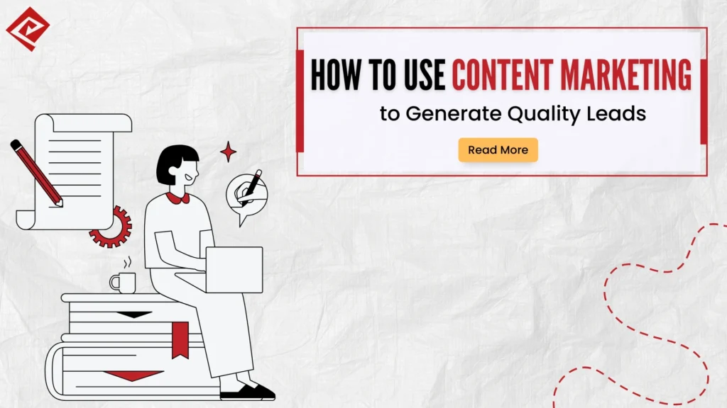 How to Use Content Marketing to Generate Quality Leads