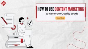 How to Use Content Marketing to Generate Quality Leads