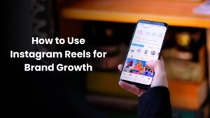 How to Use Instagram Reels for Brand Growth