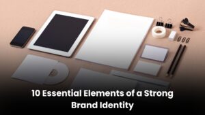 10 Essential Elements of a Strong Brand Identity