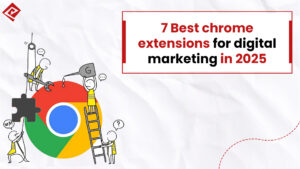 7 Best Chrome Extensions For Digital Marketing in 2025