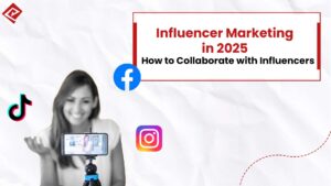 Influencer Marketing in 2025: The Smart Way to Collaborate with Influencers