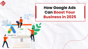 How Google Ads Can Grow Your Business in 2025