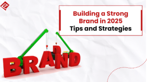 Building a Strong Brand in 2025: Tips & Strategies