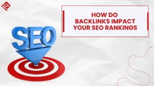 How Backlinks Impact Your SEO Rankings