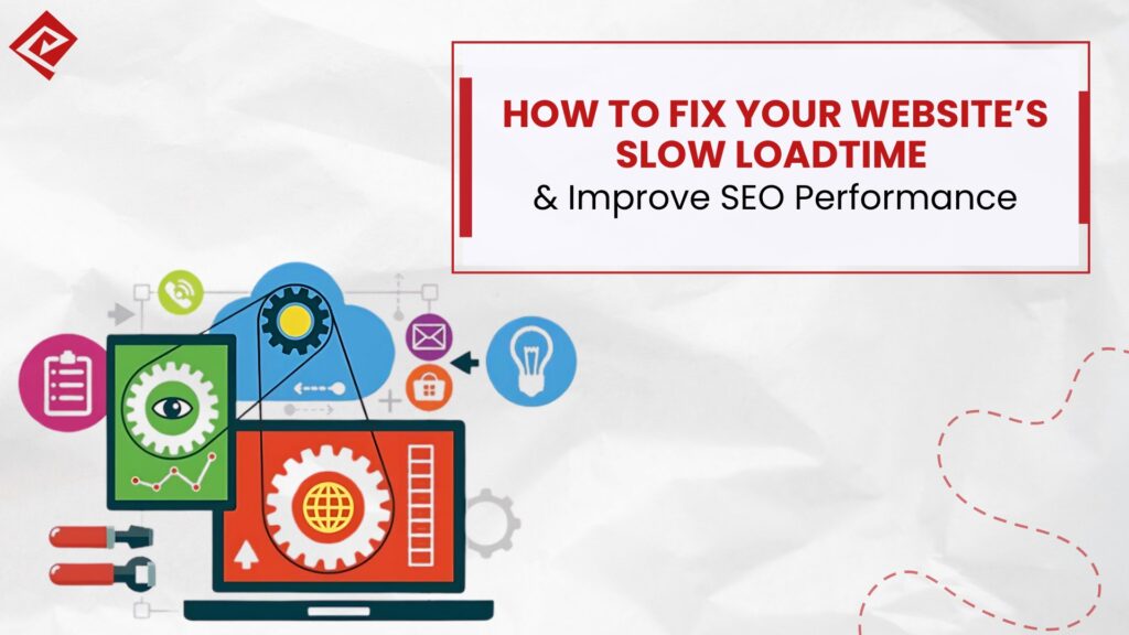 How to Fix Your Website’s Slow Load Time and Improve SEO Performance