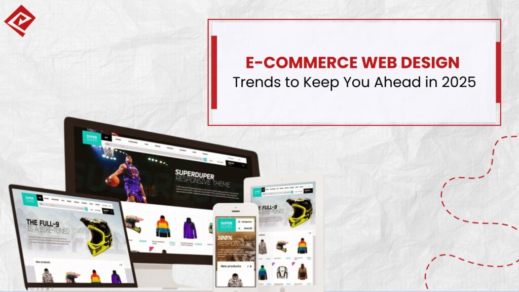 E-Commerce Web Design Trends to Keep You Ahead in 2025