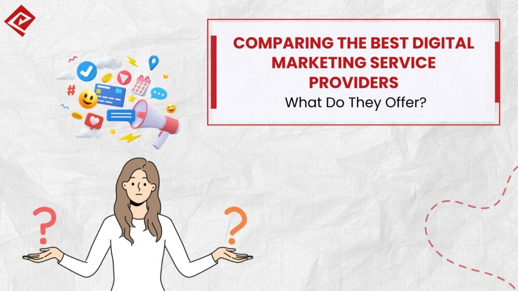 Comparing the Best Digital Marketing Service Providers: What Do They Offer?