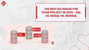 The Best Database for Your Project in 2025: SQL vs. NoSQL vs. NewSQL