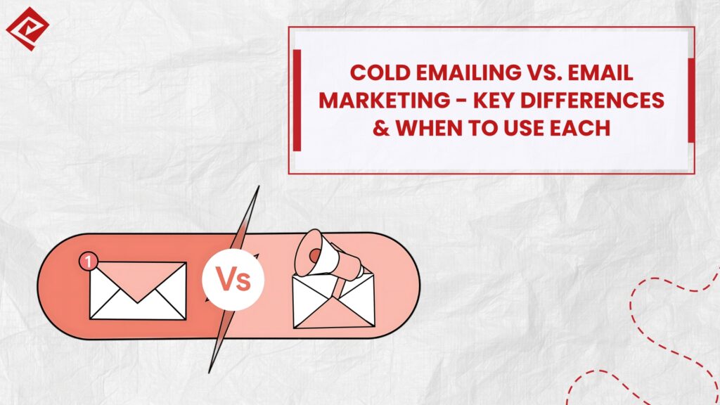 Cold Emailing vs. Email Marketing: Key Differences & When to Use Each