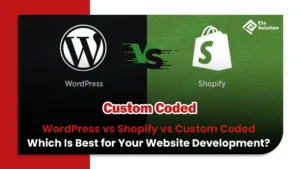 WordPress vs Shopify vs Custom Coded: Which Is Best for Your Website Development?