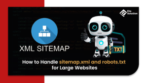 How to Handle sitemap.xml and robots.txt for Large Websites