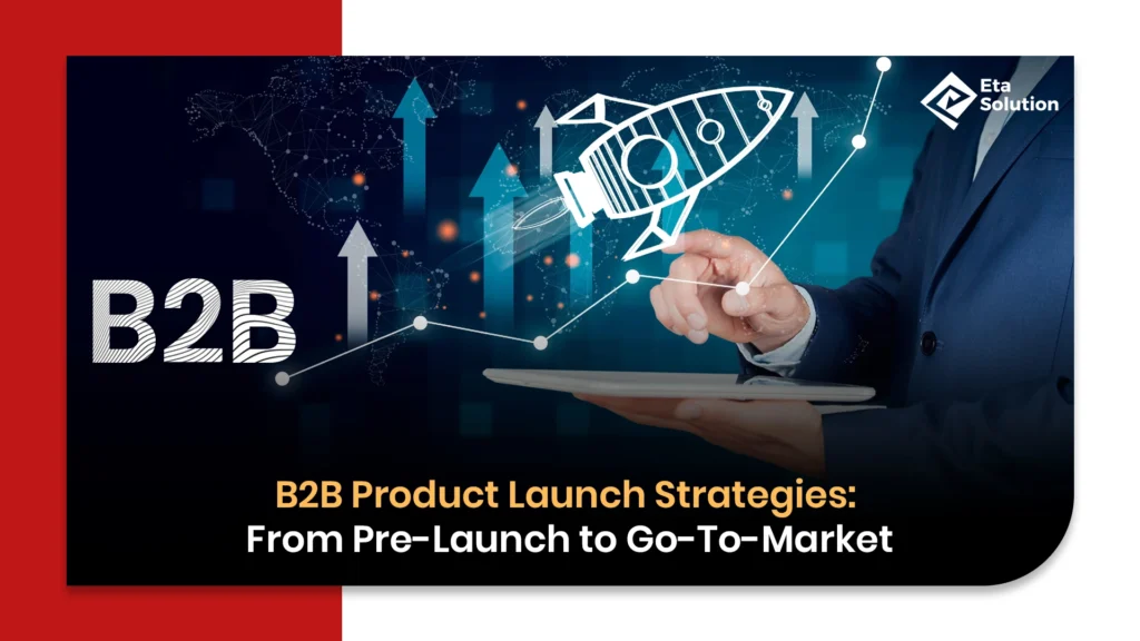 B2B Product Launch Strategies: From Pre-Launch to Go-To-Market