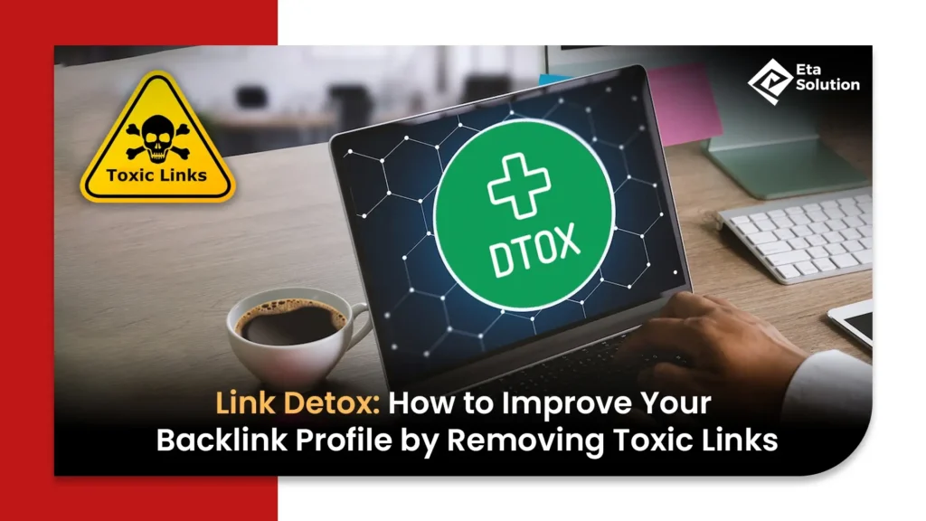 Link Detox: How to Improve Your Backlink Profile by Removing Toxic Links