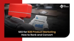 SEO for B2B Product Marketing: How to Rank and Convert