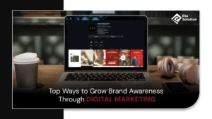 Top Ways to Grow Brand Awareness Through Digital Marketing
